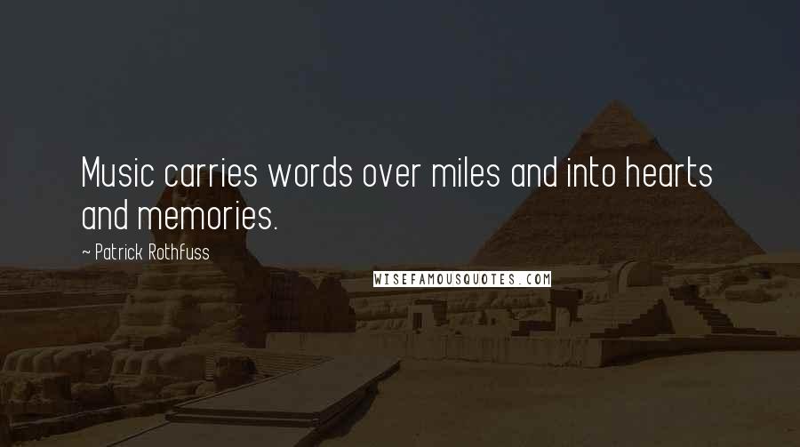 Patrick Rothfuss Quotes: Music carries words over miles and into hearts and memories.