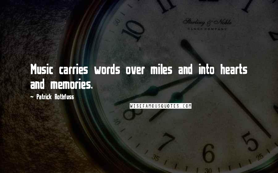 Patrick Rothfuss Quotes: Music carries words over miles and into hearts and memories.