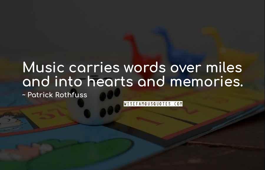 Patrick Rothfuss Quotes: Music carries words over miles and into hearts and memories.