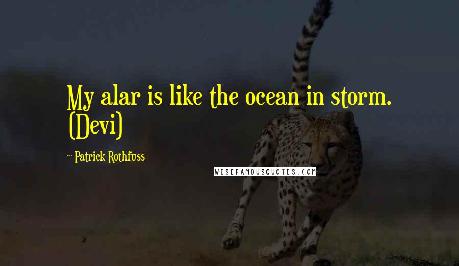 Patrick Rothfuss Quotes: My alar is like the ocean in storm. (Devi)