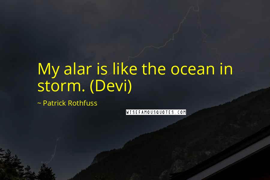 Patrick Rothfuss Quotes: My alar is like the ocean in storm. (Devi)