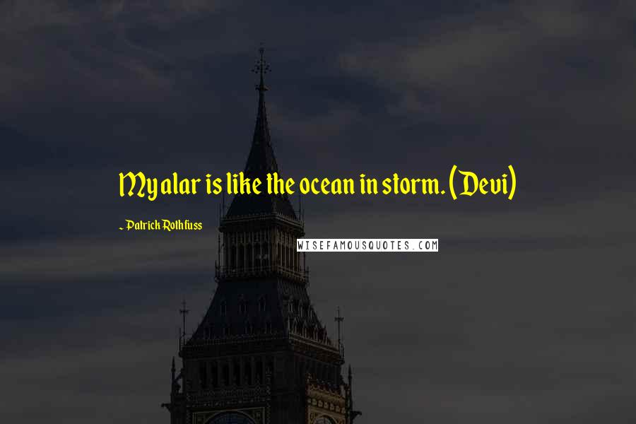 Patrick Rothfuss Quotes: My alar is like the ocean in storm. (Devi)