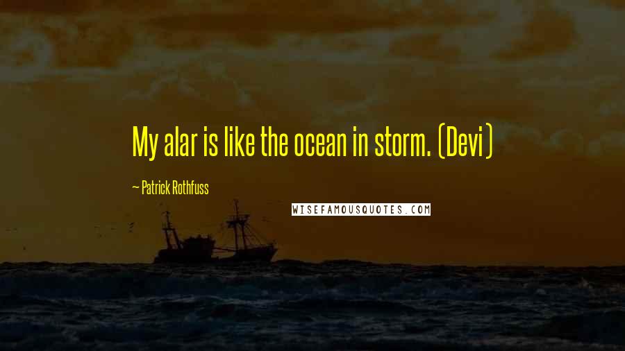 Patrick Rothfuss Quotes: My alar is like the ocean in storm. (Devi)