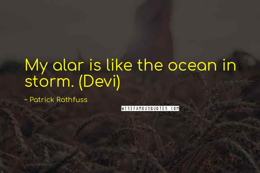 Patrick Rothfuss Quotes: My alar is like the ocean in storm. (Devi)