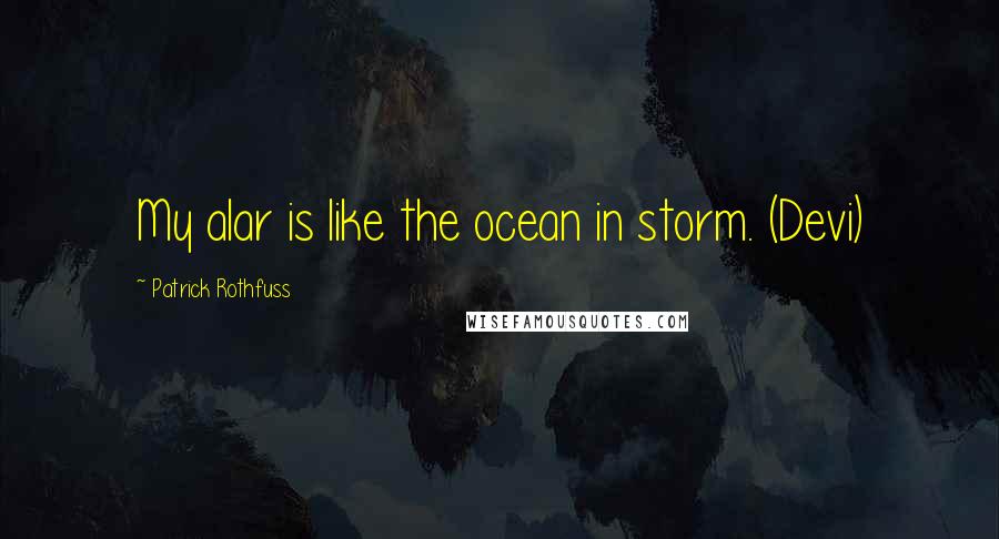 Patrick Rothfuss Quotes: My alar is like the ocean in storm. (Devi)