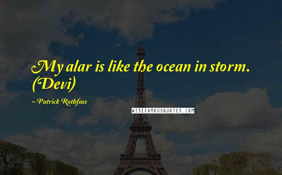 Patrick Rothfuss Quotes: My alar is like the ocean in storm. (Devi)