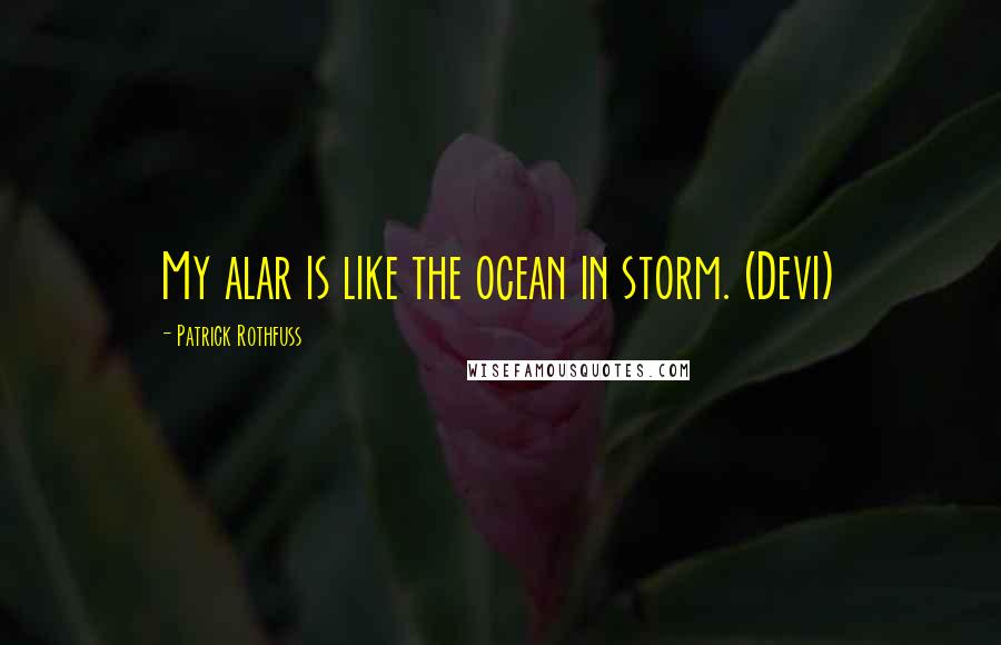 Patrick Rothfuss Quotes: My alar is like the ocean in storm. (Devi)