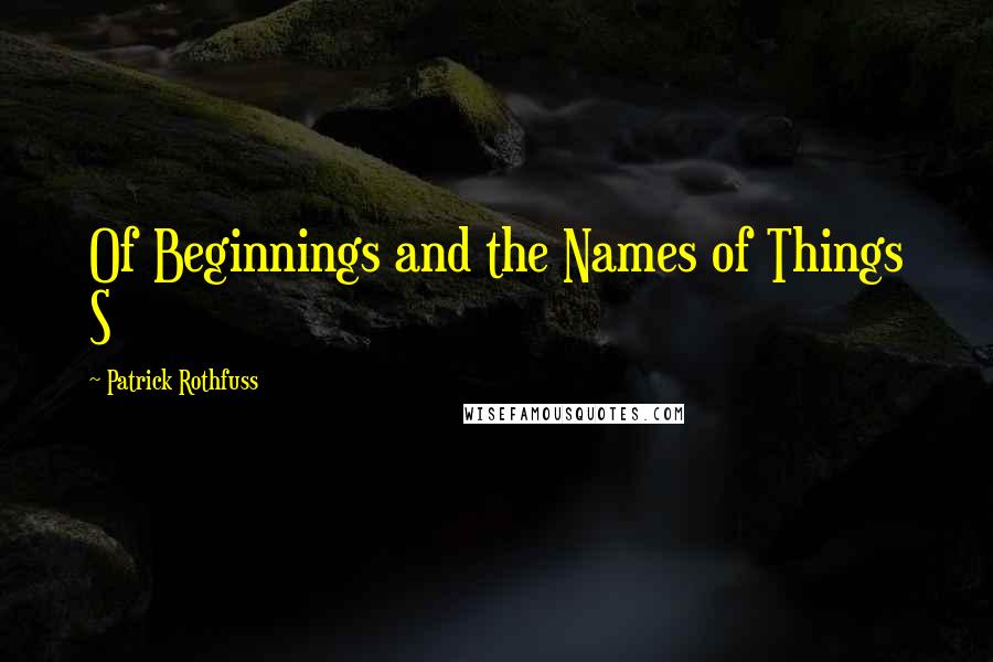 Patrick Rothfuss Quotes: Of Beginnings and the Names of Things S