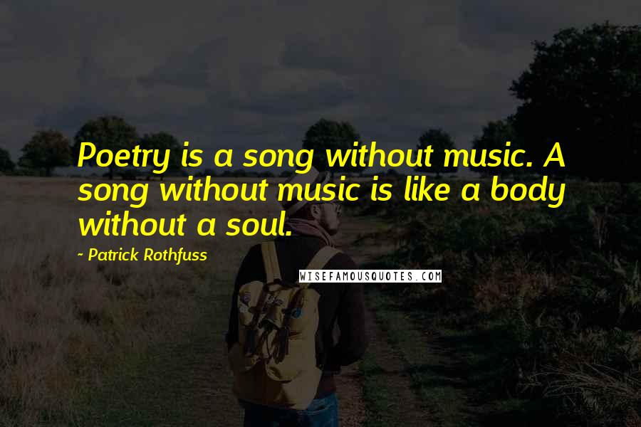 Patrick Rothfuss Quotes: Poetry is a song without music. A song without music is like a body without a soul.