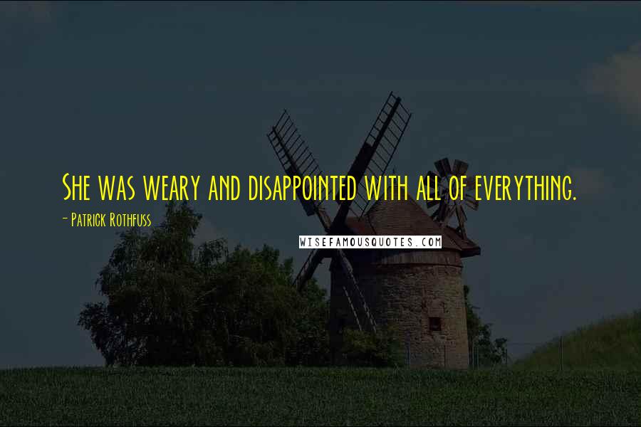 Patrick Rothfuss Quotes: She was weary and disappointed with all of everything.