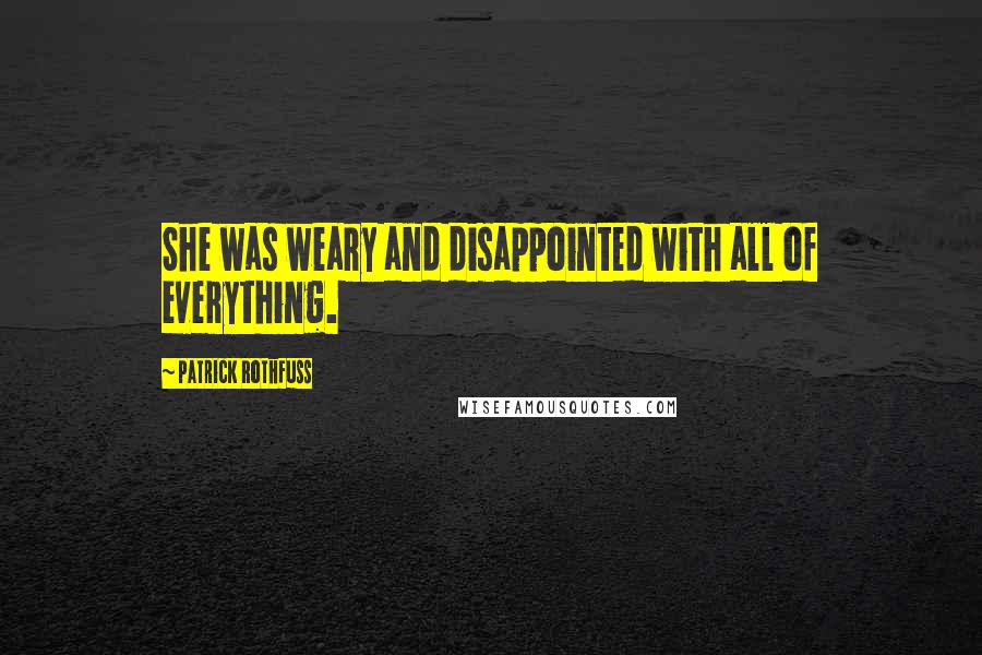 Patrick Rothfuss Quotes: She was weary and disappointed with all of everything.