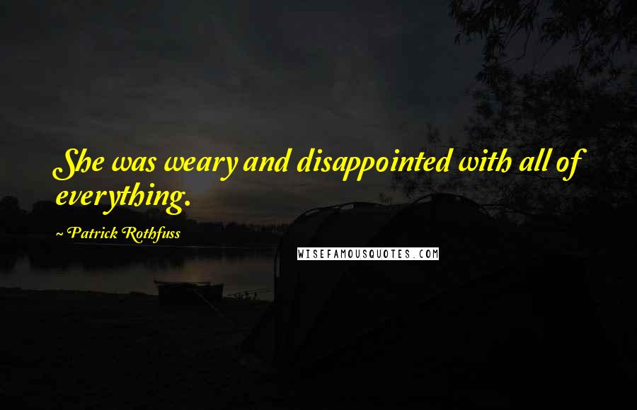 Patrick Rothfuss Quotes: She was weary and disappointed with all of everything.