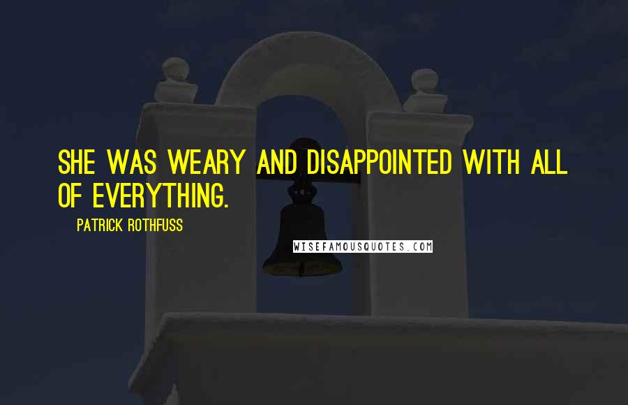 Patrick Rothfuss Quotes: She was weary and disappointed with all of everything.