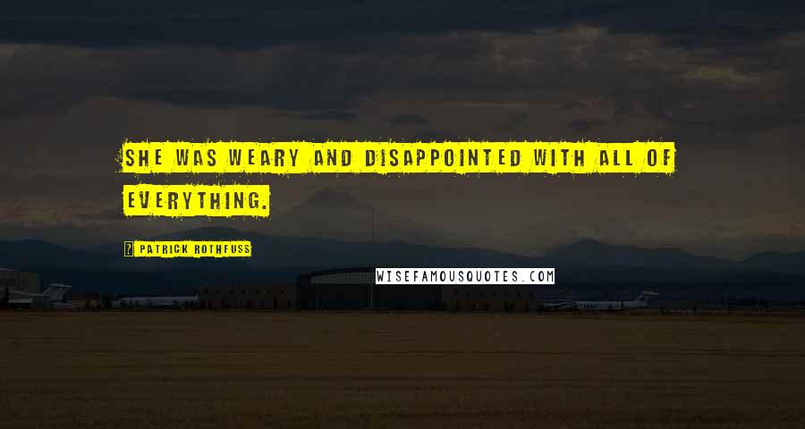 Patrick Rothfuss Quotes: She was weary and disappointed with all of everything.