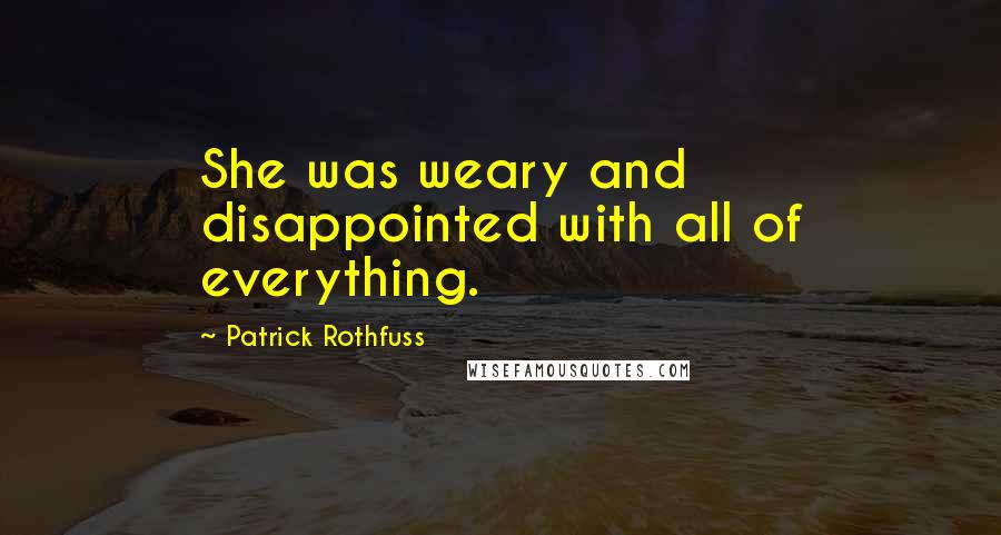 Patrick Rothfuss Quotes: She was weary and disappointed with all of everything.