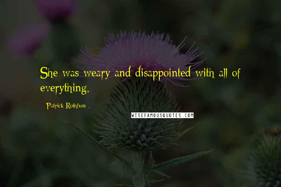Patrick Rothfuss Quotes: She was weary and disappointed with all of everything.