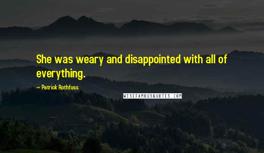 Patrick Rothfuss Quotes: She was weary and disappointed with all of everything.