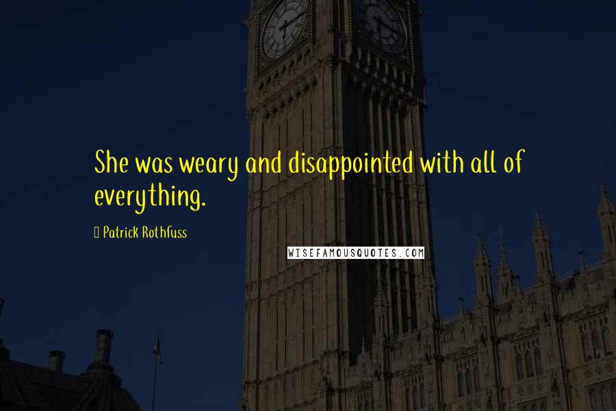 Patrick Rothfuss Quotes: She was weary and disappointed with all of everything.