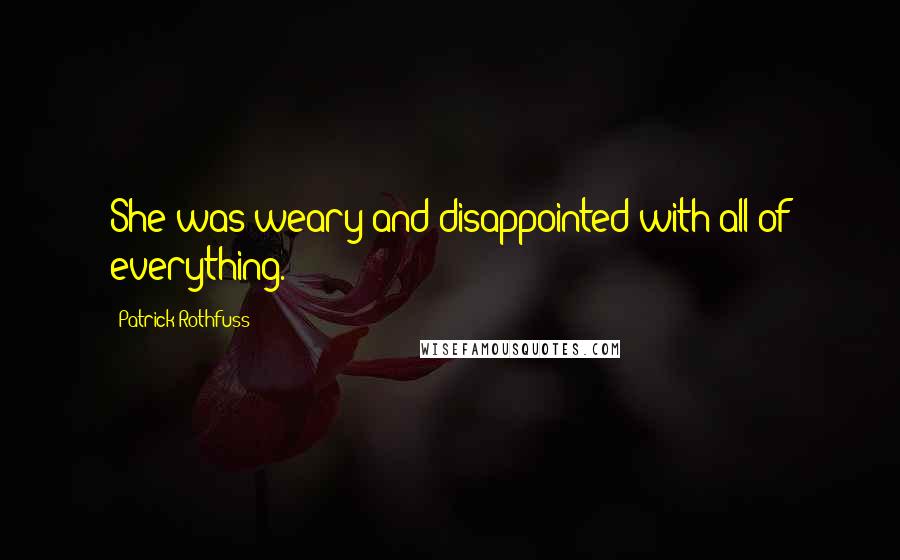 Patrick Rothfuss Quotes: She was weary and disappointed with all of everything.