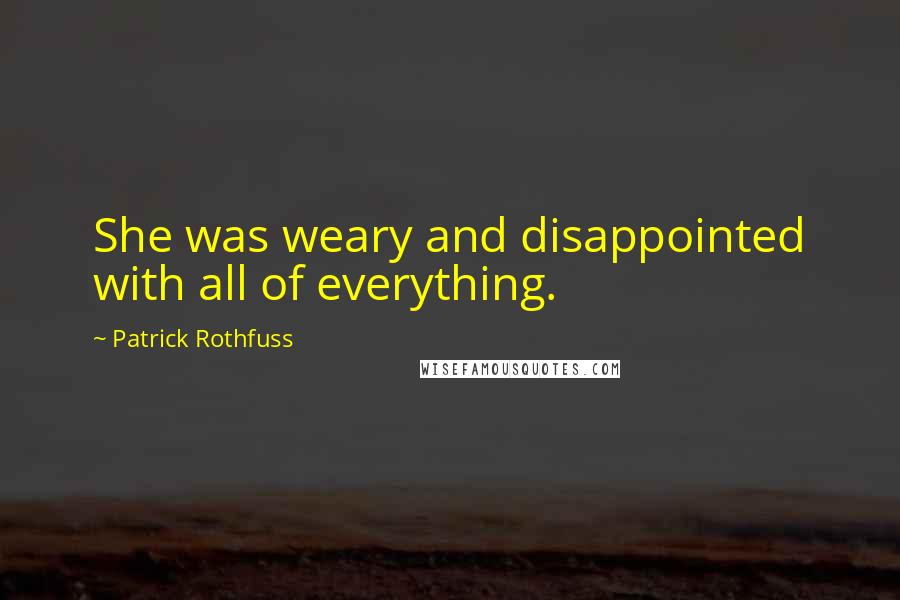 Patrick Rothfuss Quotes: She was weary and disappointed with all of everything.