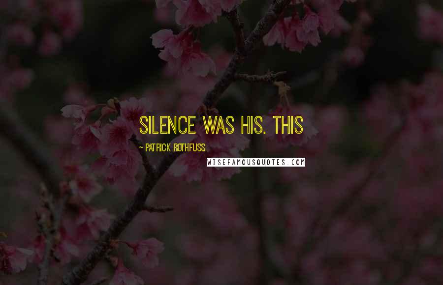 Patrick Rothfuss Quotes: silence was his. This