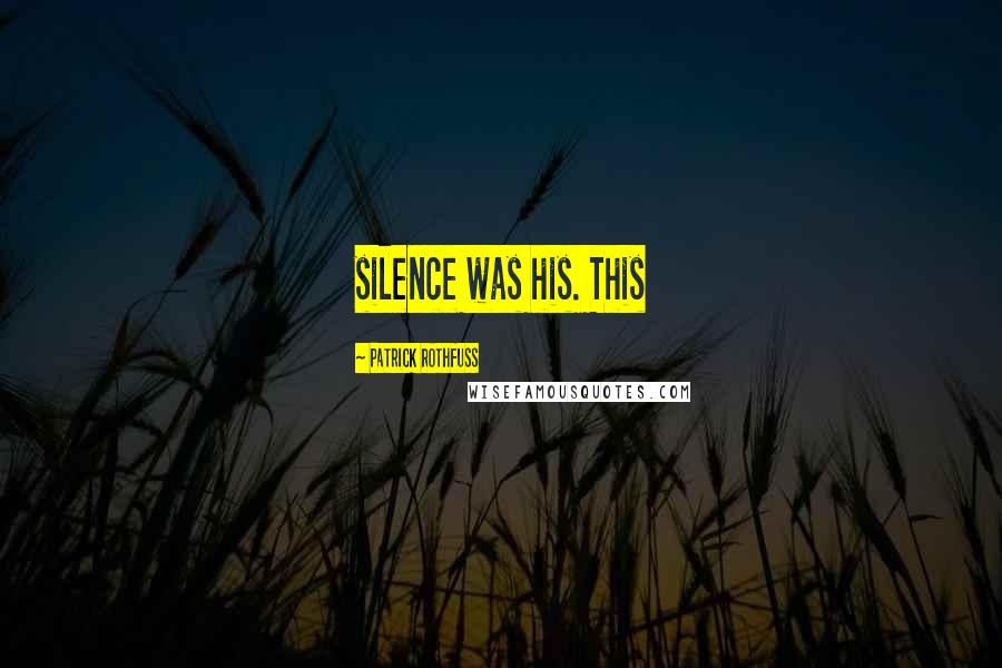 Patrick Rothfuss Quotes: silence was his. This