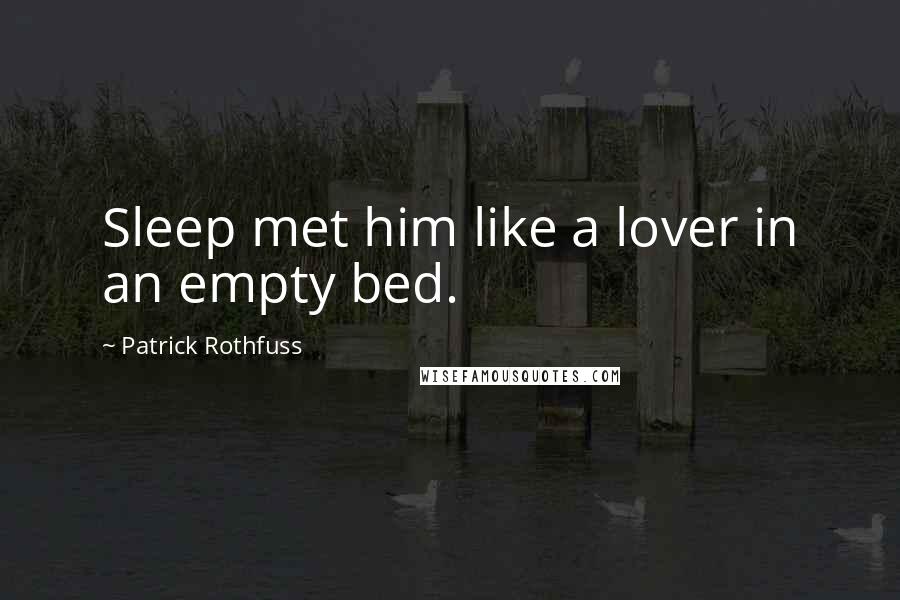 Patrick Rothfuss Quotes: Sleep met him like a lover in an empty bed.