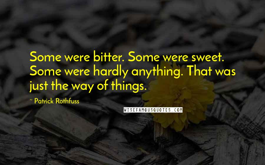 Patrick Rothfuss Quotes: Some were bitter. Some were sweet. Some were hardly anything. That was just the way of things.