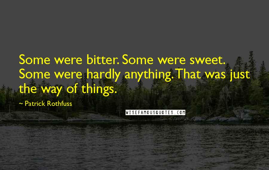 Patrick Rothfuss Quotes: Some were bitter. Some were sweet. Some were hardly anything. That was just the way of things.