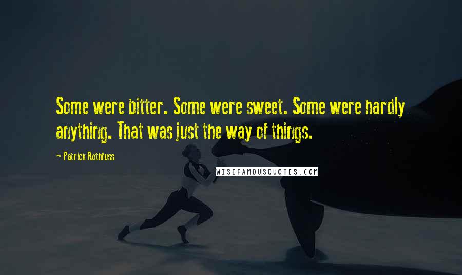 Patrick Rothfuss Quotes: Some were bitter. Some were sweet. Some were hardly anything. That was just the way of things.