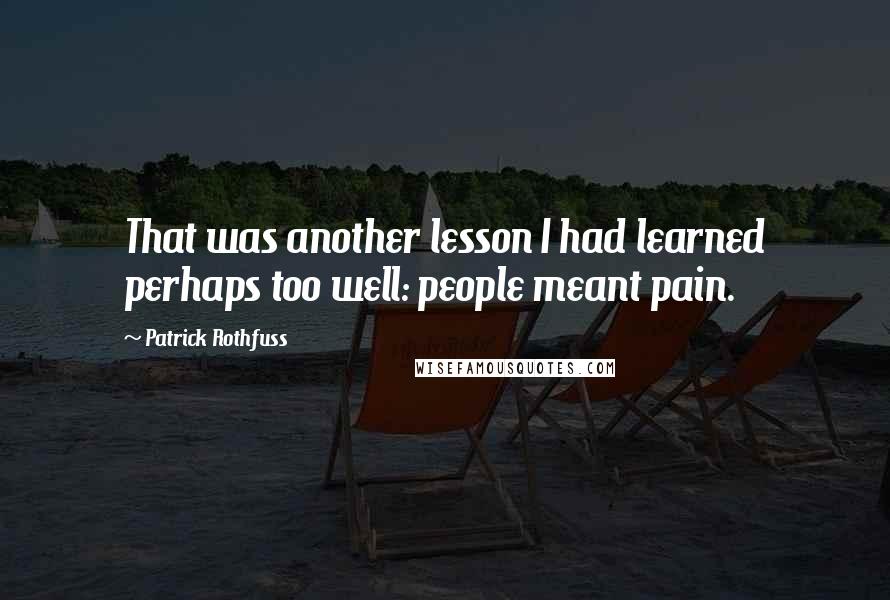 Patrick Rothfuss Quotes: That was another lesson I had learned perhaps too well: people meant pain.