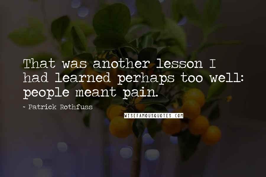 Patrick Rothfuss Quotes: That was another lesson I had learned perhaps too well: people meant pain.