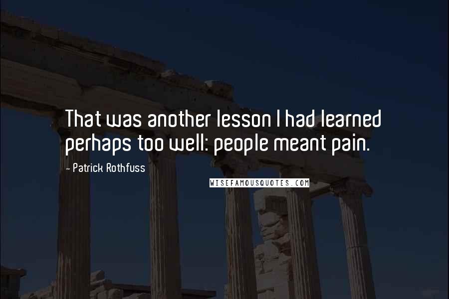 Patrick Rothfuss Quotes: That was another lesson I had learned perhaps too well: people meant pain.
