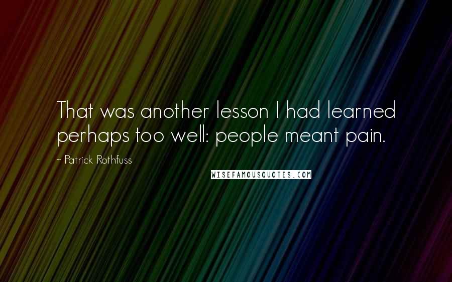 Patrick Rothfuss Quotes: That was another lesson I had learned perhaps too well: people meant pain.