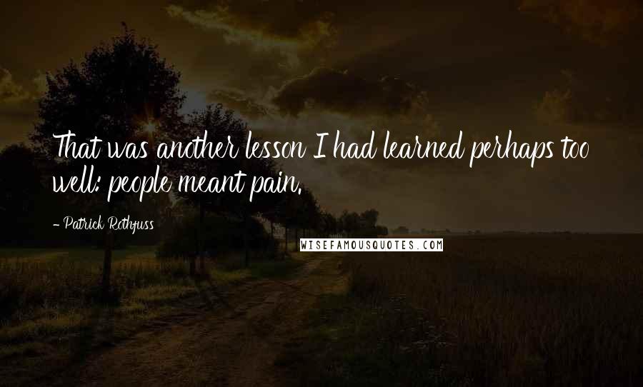 Patrick Rothfuss Quotes: That was another lesson I had learned perhaps too well: people meant pain.