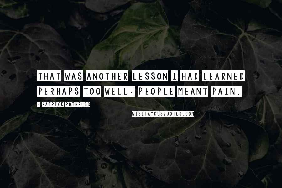 Patrick Rothfuss Quotes: That was another lesson I had learned perhaps too well: people meant pain.