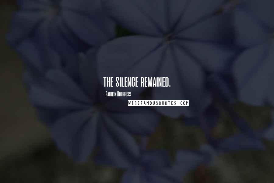Patrick Rothfuss Quotes: the silence remained.