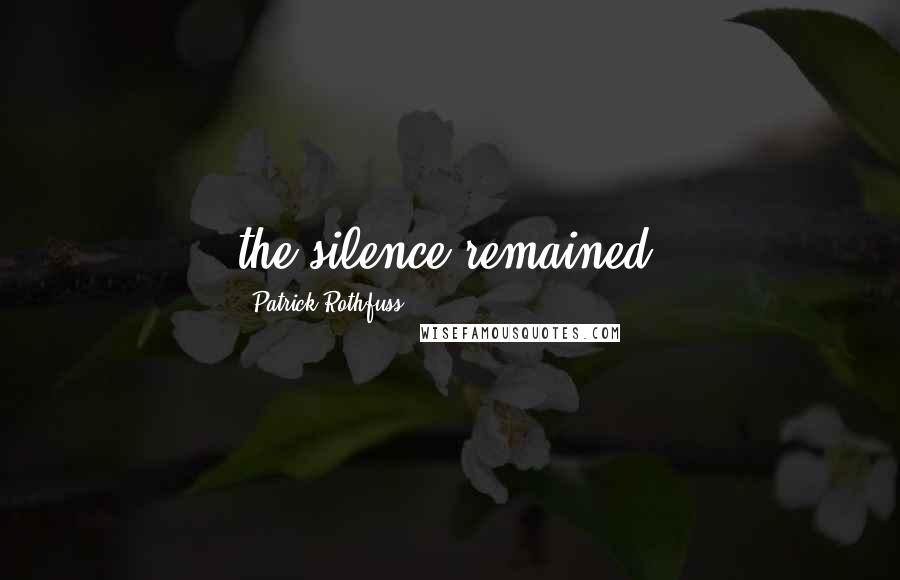 Patrick Rothfuss Quotes: the silence remained.
