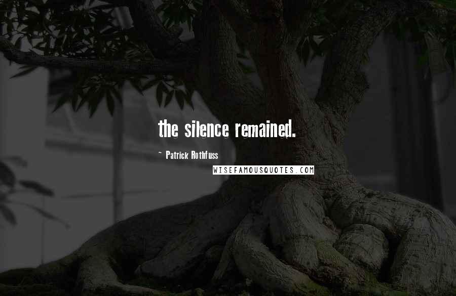 Patrick Rothfuss Quotes: the silence remained.