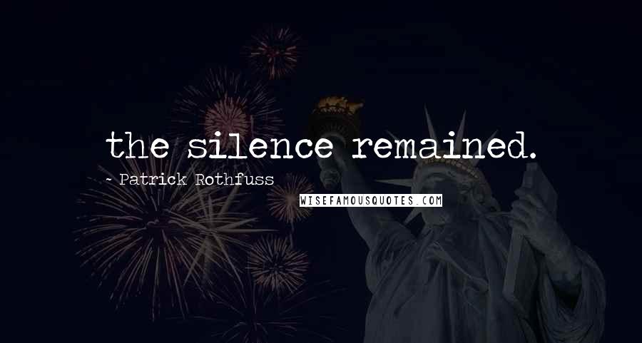 Patrick Rothfuss Quotes: the silence remained.