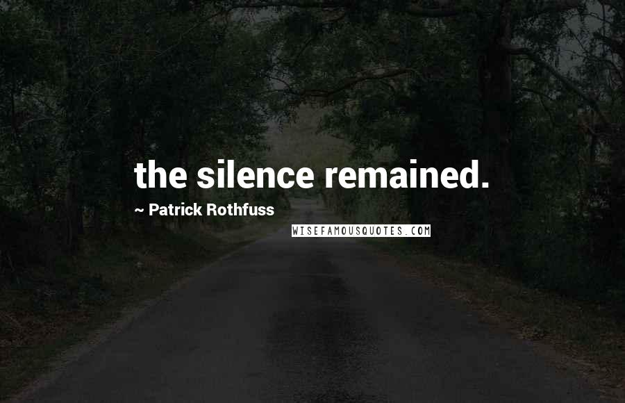Patrick Rothfuss Quotes: the silence remained.
