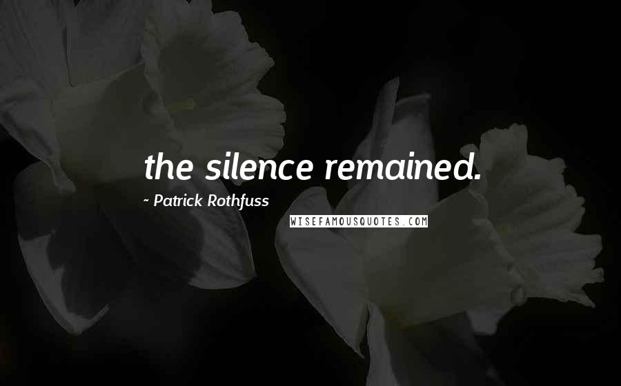 Patrick Rothfuss Quotes: the silence remained.
