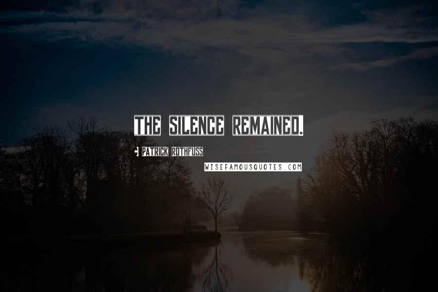 Patrick Rothfuss Quotes: the silence remained.
