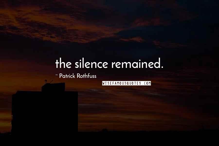 Patrick Rothfuss Quotes: the silence remained.