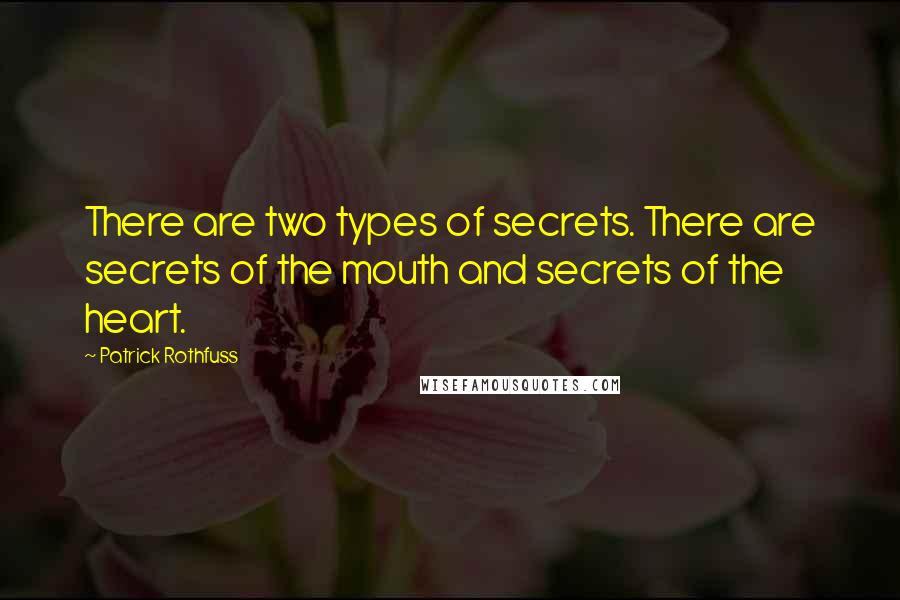 Patrick Rothfuss Quotes: There are two types of secrets. There are secrets of the mouth and secrets of the heart.