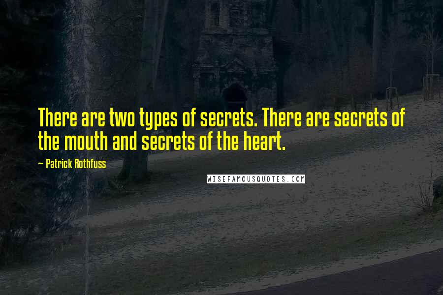 Patrick Rothfuss Quotes: There are two types of secrets. There are secrets of the mouth and secrets of the heart.