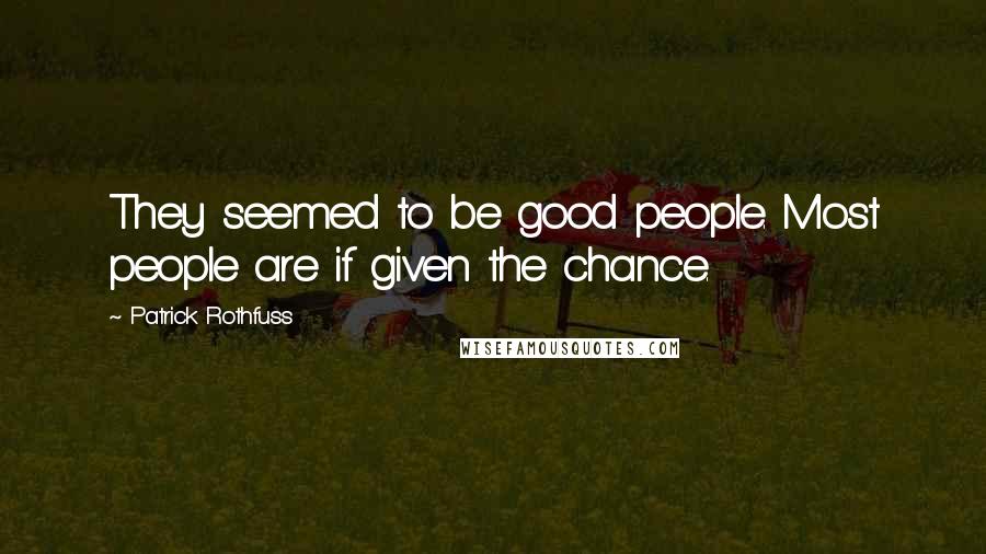 Patrick Rothfuss Quotes: They seemed to be good people. Most people are if given the chance.