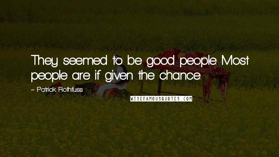 Patrick Rothfuss Quotes: They seemed to be good people. Most people are if given the chance.