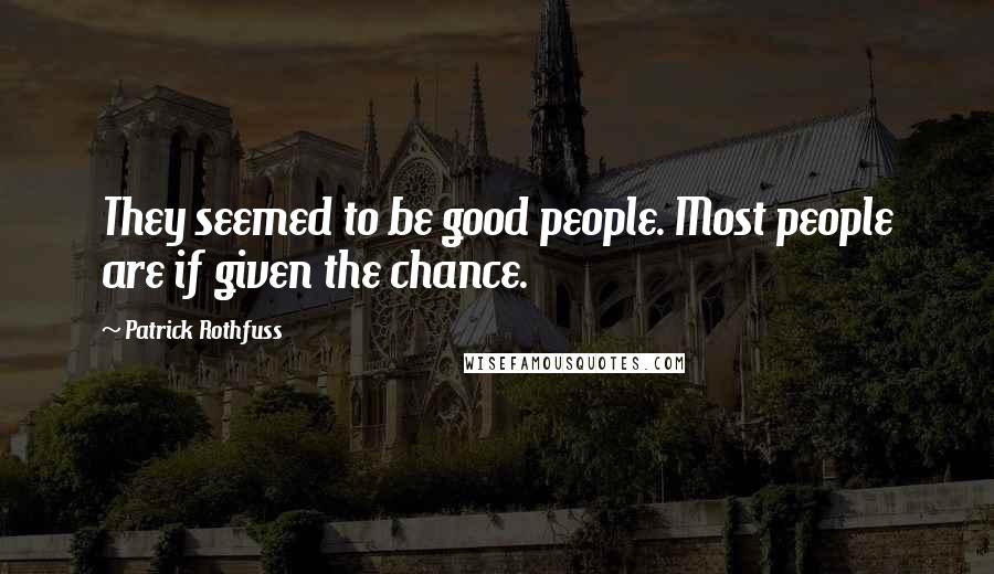 Patrick Rothfuss Quotes: They seemed to be good people. Most people are if given the chance.