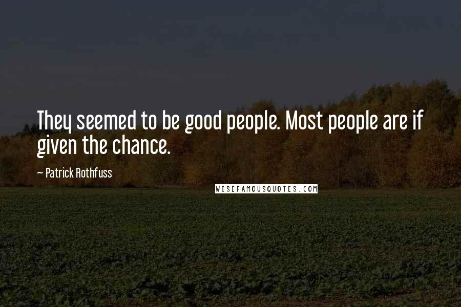 Patrick Rothfuss Quotes: They seemed to be good people. Most people are if given the chance.